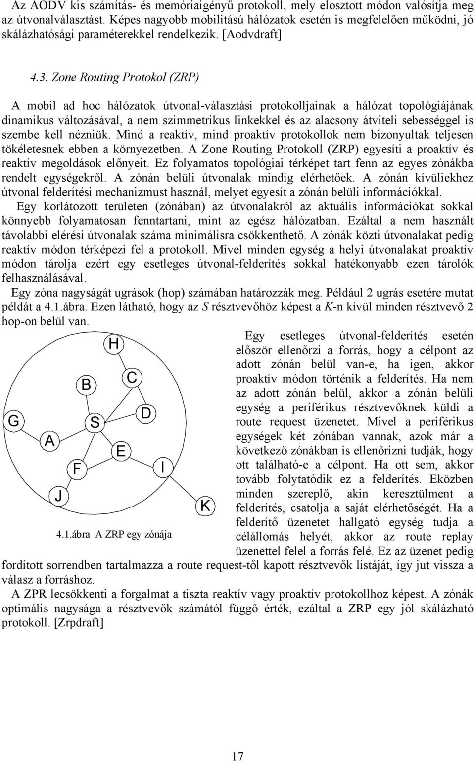 Zone Routing Protokol (ZRP) A mobil ad hoc hálózatok útvonal-választási protokolljainak a hálózat topológiájának dinamikus változásával, a nem szimmetrikus linkekkel és az alacsony átviteli