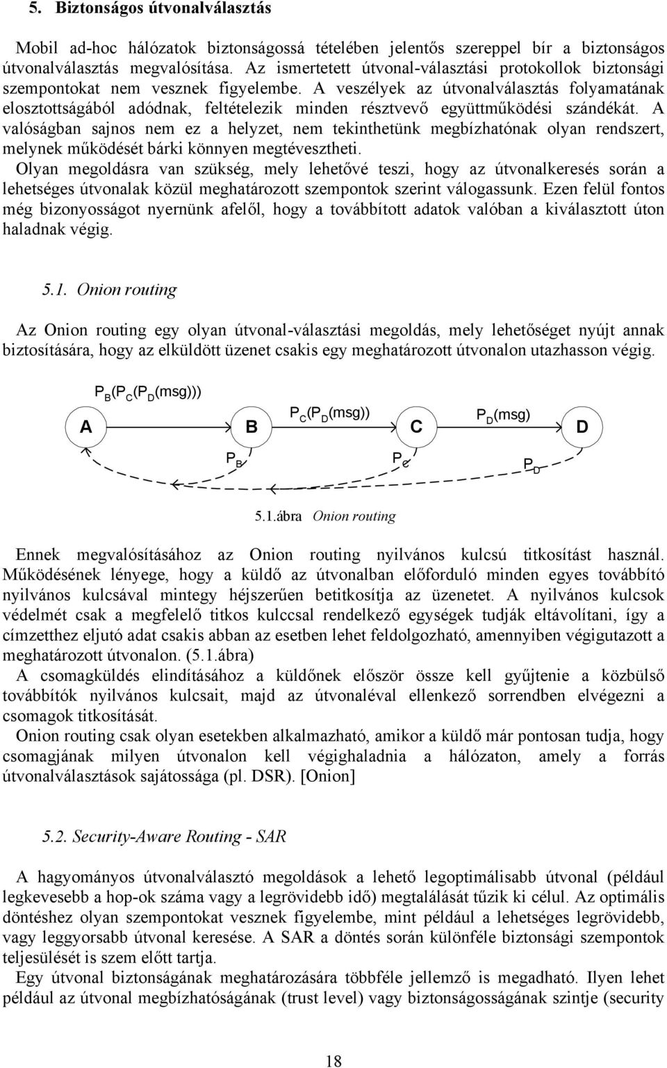 A veszélyek az útvonalválasztás folyamatának elosztottságából adódnak, feltételezik minden résztvevő együttműködési szándékát.