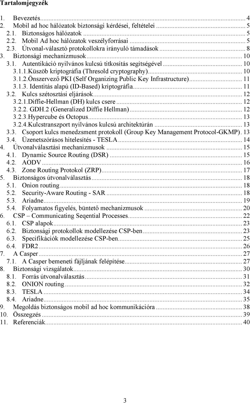 .. 10 3.1.2.Önszervező PKI (Self Organizing Public Key Infrastructure)... 11 3.1.3. Identitás alapú (ID-Based) kriptográfia... 11 3.2. Kulcs szétosztási eljárások... 12 3.2.1.Diffie-Hellman (DH) kulcs csere.