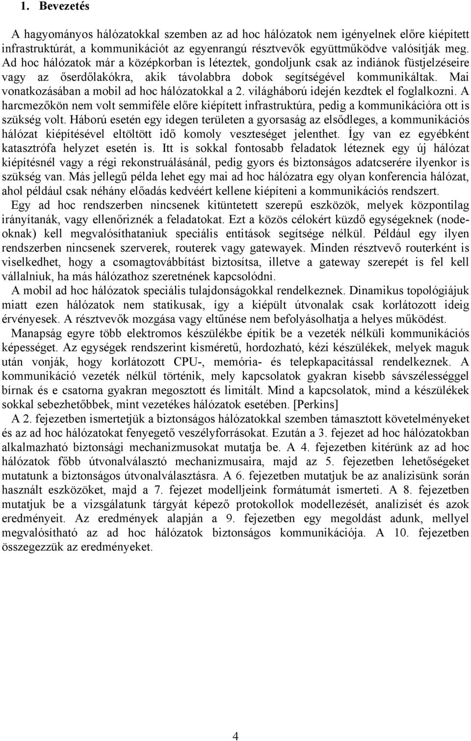 Mai vonatkozásában a mobil ad hoc hálózatokkal a 2. világháború idején kezdtek el foglalkozni.