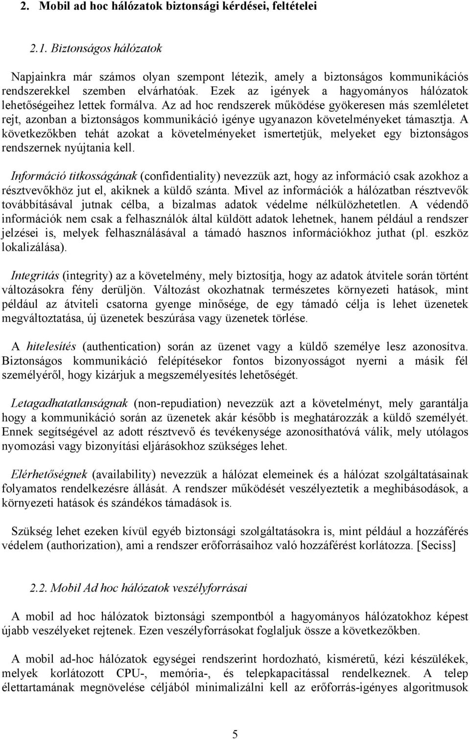 Az ad hoc rendszerek működése gyökeresen más szemléletet rejt, azonban a biztonságos kommunikáció igénye ugyanazon követelményeket támasztja.