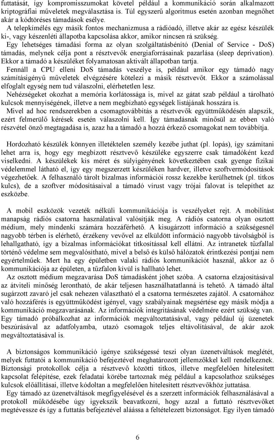 A telepkímélés egy másik fontos mechanizmusa a rádióadó, illetve akár az egész készülék ki-, vagy készenléti állapotba kapcsolása akkor, amikor nincsen rá szükség.