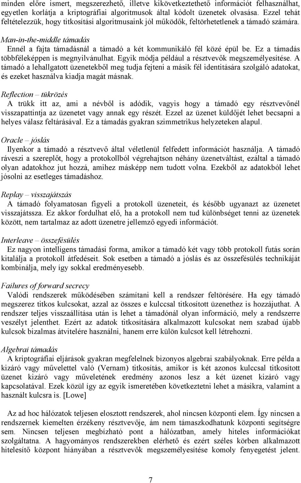 Man-in-the-middle támadás Ennél a fajta támadásnál a támadó a két kommunikáló fél közé épül be. Ez a támadás többféleképpen is megnyilvánulhat. Egyik módja például a résztvevők megszemélyesítése.