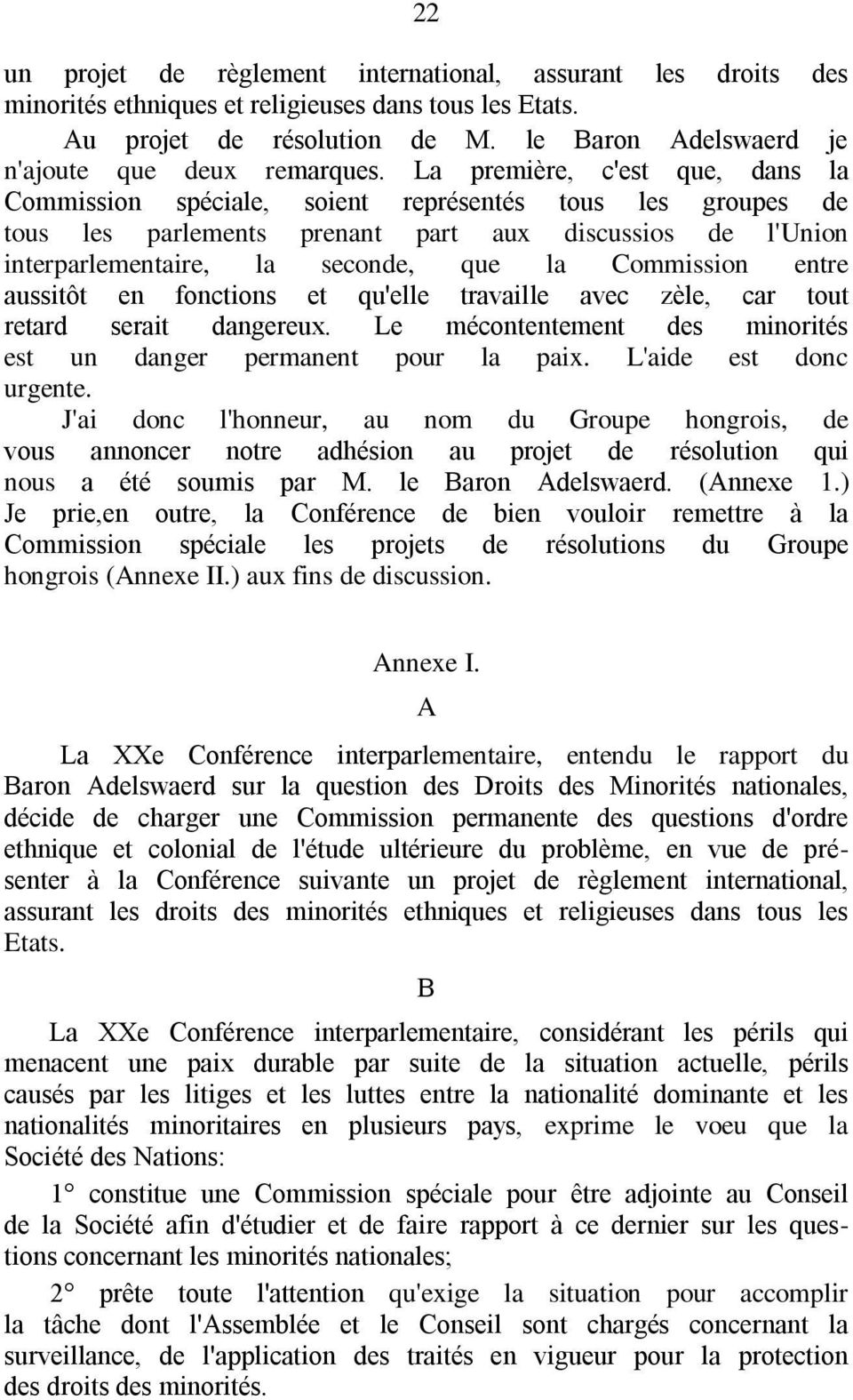 La première, c'est que, dans la Commission spéciale, soient représentés tous les groupes de tous les parlements prenant part aux discussios de l'union interparlementaire, la seconde, que la