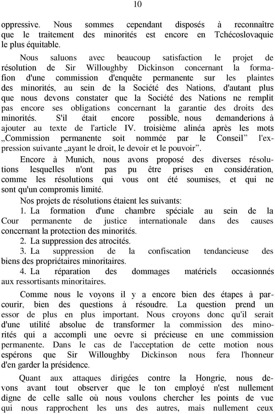 Société des Nations, d'autant plus que nous devons constater que la Société des Nations ne remplit pas encore ses obligations concernant la garantie des droits des minorités.