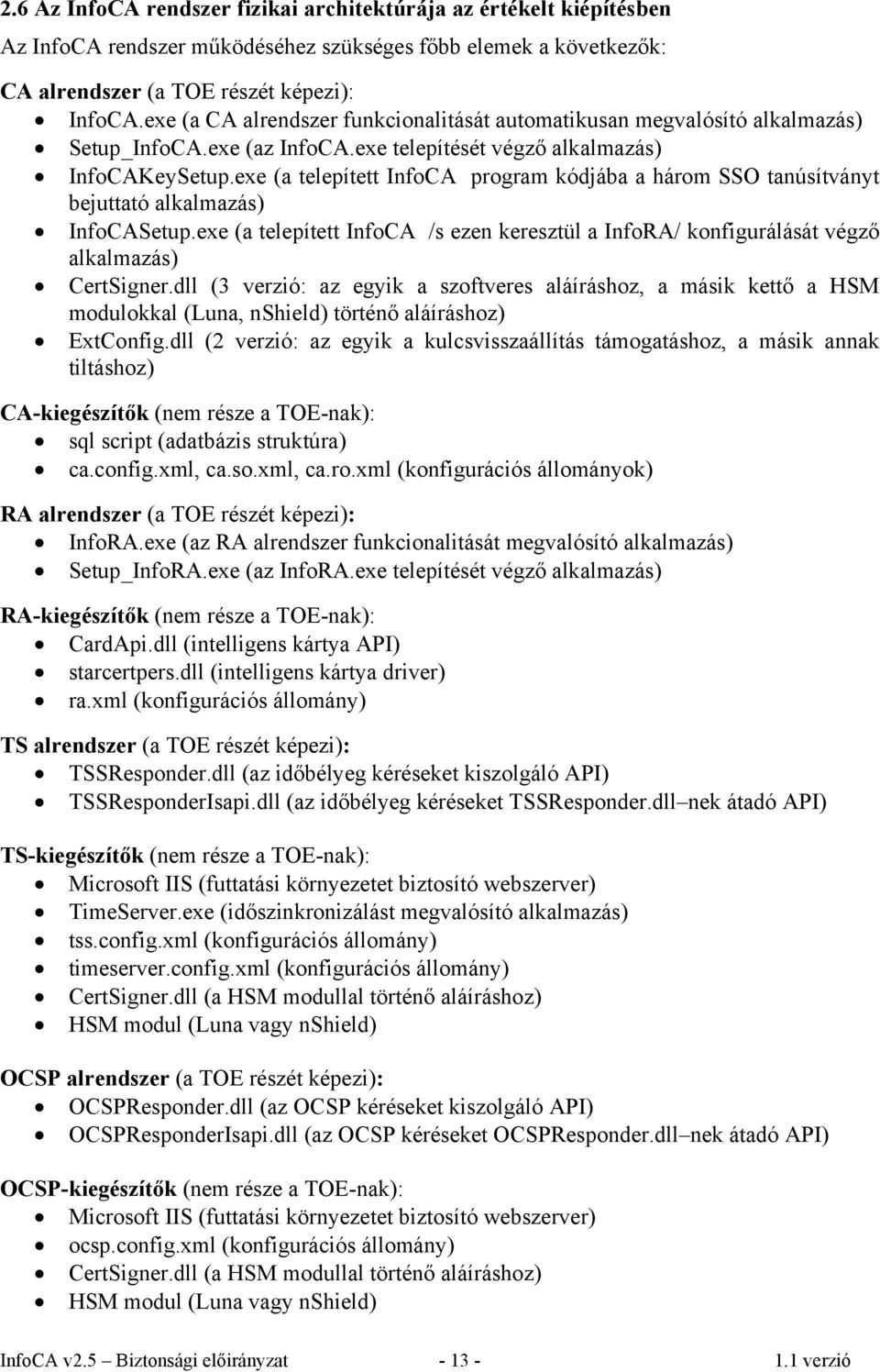 exe (a telepített InfoCA program kódjába a három SSO tanúsítványt bejuttató alkalmazás) InfoCASetup.exe (a telepített InfoCA /s ezen keresztül a InfoRA/ konfigurálását végző alkalmazás) CertSigner.