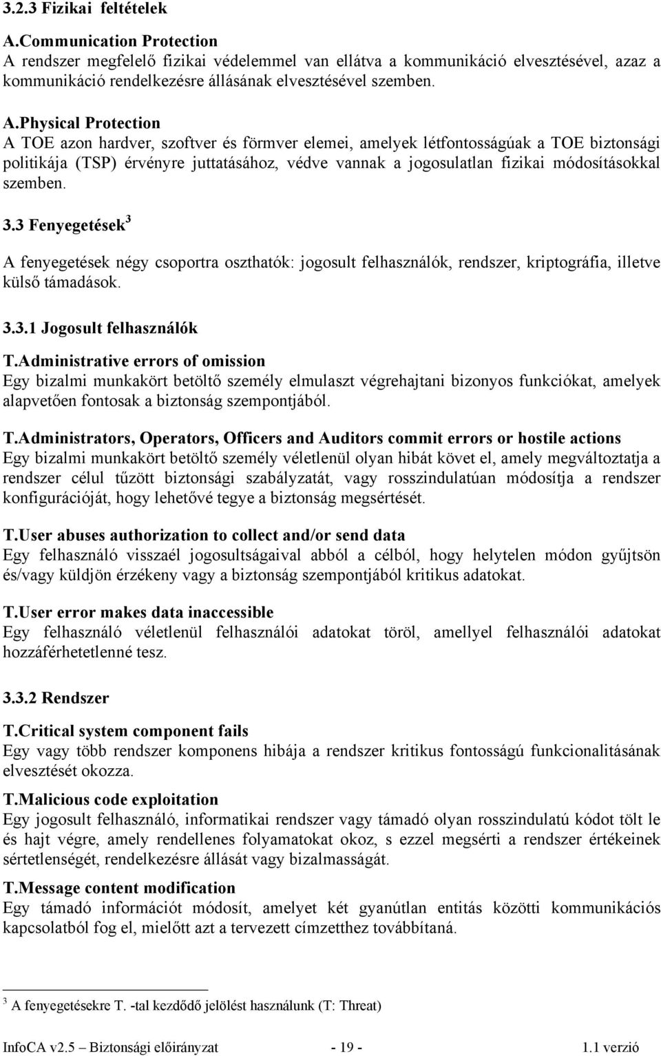 módosításokkal szemben. 3.3 Fenyegetések 3 A fenyegetések négy csoportra oszthatók: jogosult felhasználók, rendszer, kriptográfia, illetve külső támadások. 3.3.1 Jogosult felhasználók T.