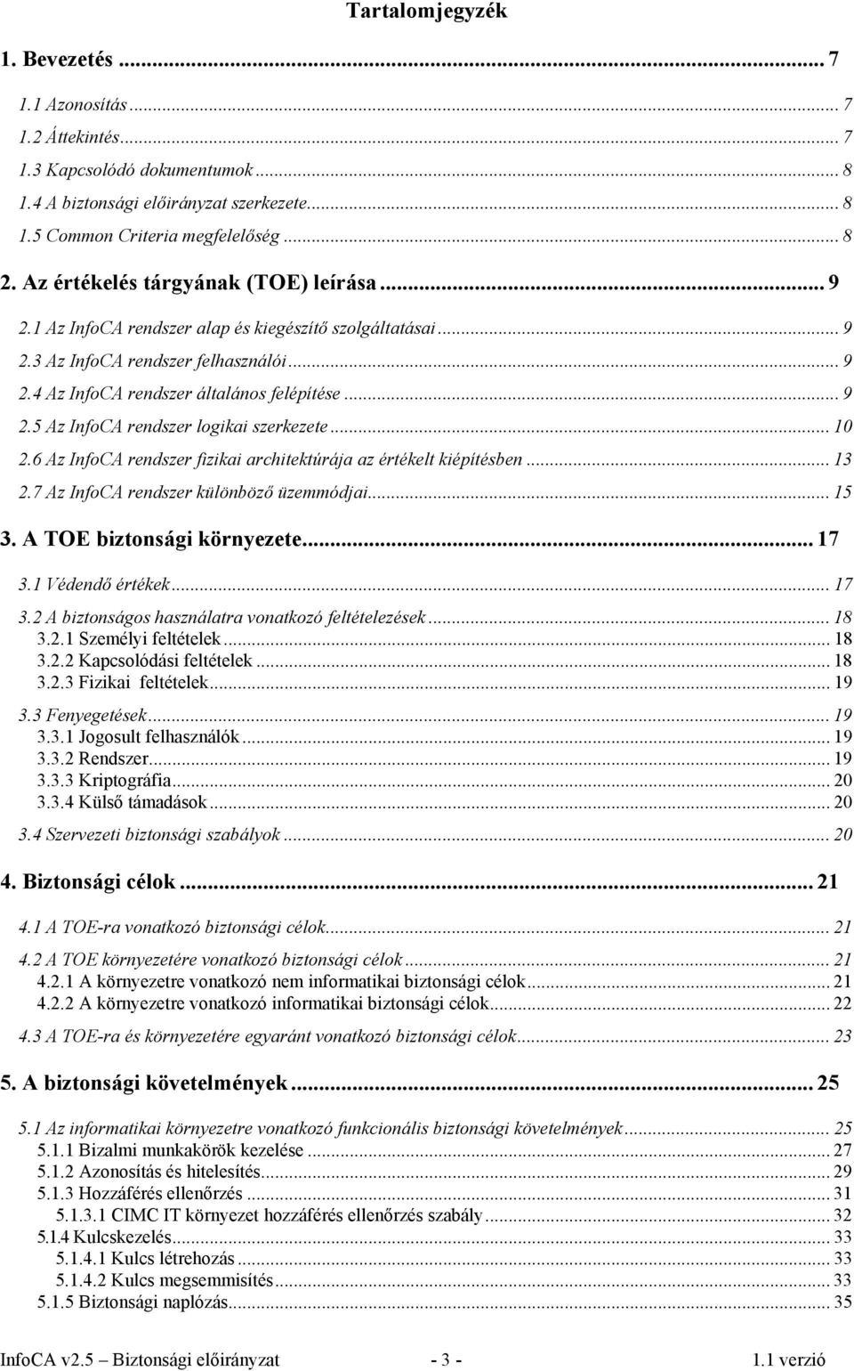 .. 10 2.6 Az InfoCA rendszer fizikai architektúrája az értékelt kiépítésben... 13 2.7 Az InfoCA rendszer különböző üzemmódjai... 15 3. A TOE biztonsági környezete... 17 3.