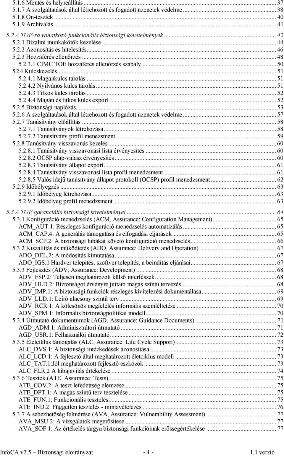 .. 50 5.2.4 Kulcskezelés... 51 5.2.4.1 Magánkulcs tárolás... 51 5.2.4.2 Nyilvános kulcs tárolás... 51 5.2.4.3 Titkos kulcs tárolás... 52 5.2.4.4 Magán és titkos kulcs export... 52 5.2.5 Biztonsági naplózás.