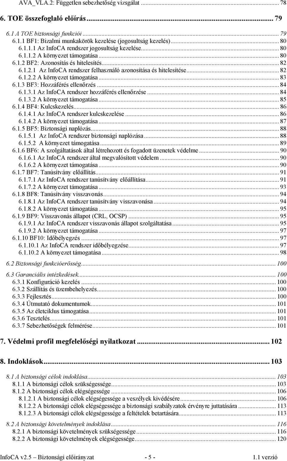 .. 84 6.1.3.1 Az InfoCA rendszer hozzáférés ellenőrzése... 84 6.1.3.2 A környezet támogatása... 85 6.1.4 BF4: Kulcskezelés... 86 6.1.4.1 Az InfoCA rendszer kulcskezelése... 86 6.1.4.2 A környezet támogatása... 87 6.