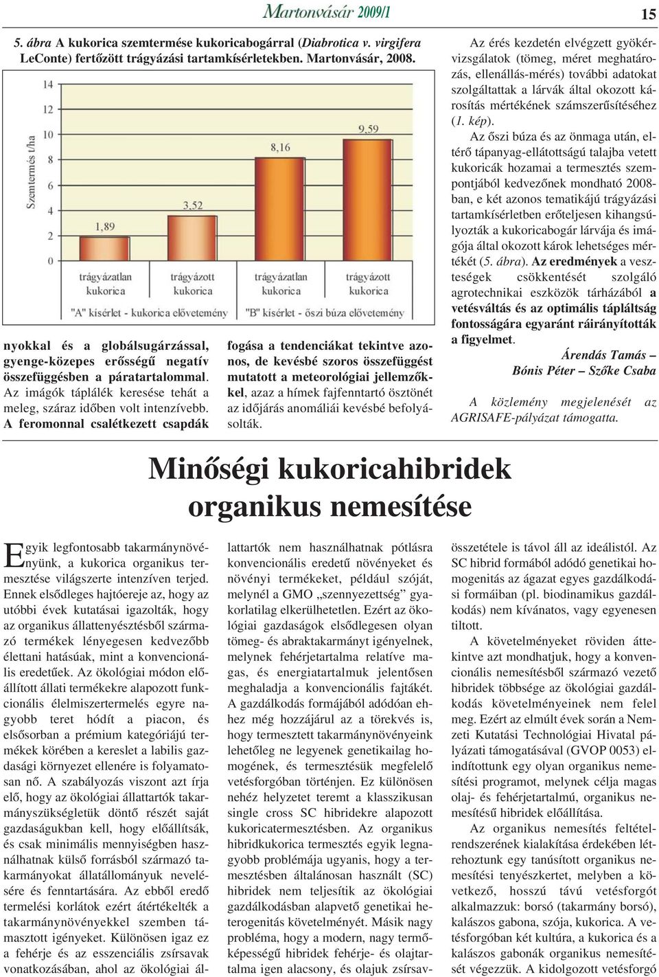 A feromonnal csalétkezett csapdák fogása a tendenciákat tekintve azonos, de kevésbé szoros összefüggést mutatott a meteorológiai jellemzõkkel, azaz a hímek fajfenntartó ösztönét az idõjárás anomáliái