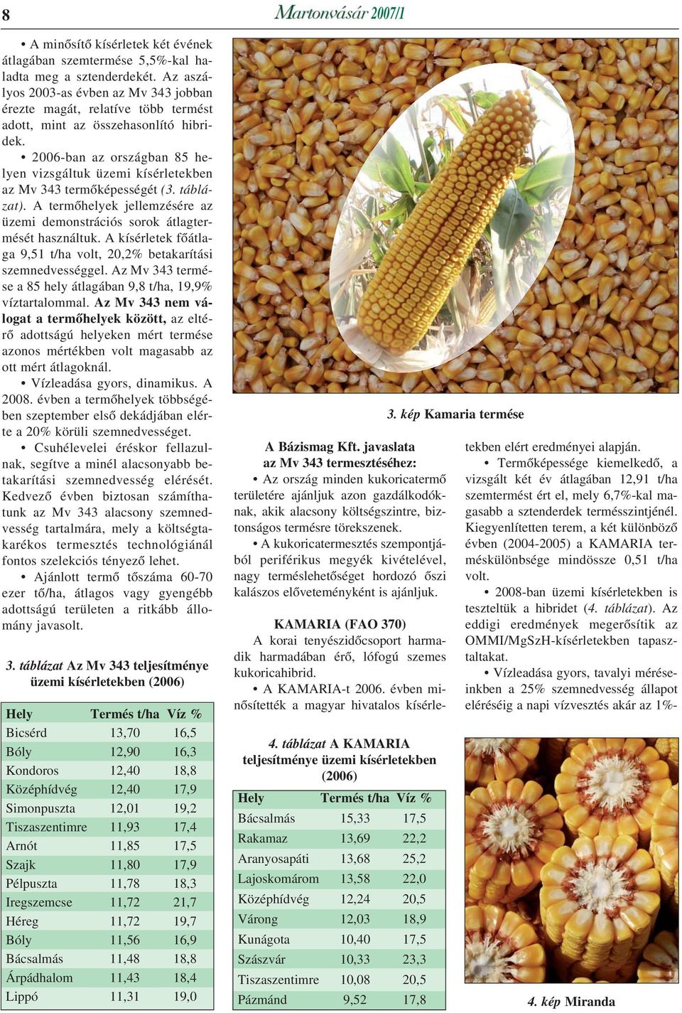 2006-ban az országban 85 helyen vizsgáltuk üzemi kísérletekben az Mv 343 termõképességét (3. táblázat). A termõhelyek jellemzésére az üzemi demonstrációs sorok átlagtermését használtuk.