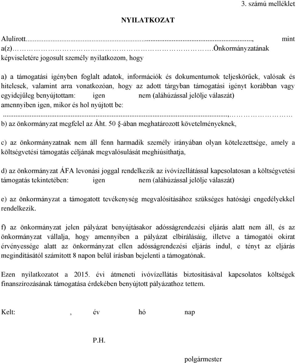 vonatkozóan, hogy az adott tárgyban támogatási igényt korábban vagy egyidejűleg benyújtottam: igen nem (aláhúzással jelölje válaszát) amennyiben igen, mikor és hol nyújtott be:.