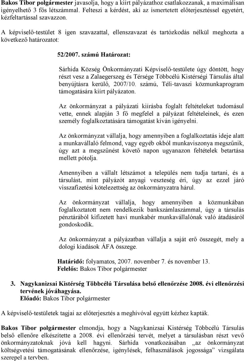 A képviselő-testület 8 igen szavazattal, ellenszavazat és tartózkodás nélkül meghozta a következő határozatot: 52/2007.