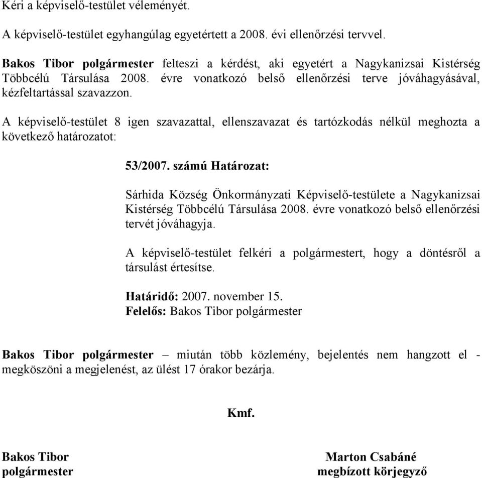 A képviselő-testület 8 igen szavazattal, ellenszavazat és tartózkodás nélkül meghozta a következő határozatot: 53/2007.