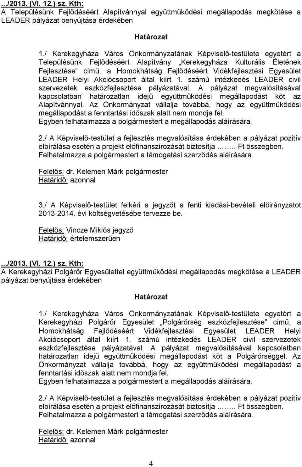 Vidékfejlesztési Egyesület LEADER Helyi Akciócsoport által kiírt 1. számú intézkedés LEADER civil szervezetek eszközfejlesztése pályázatával.