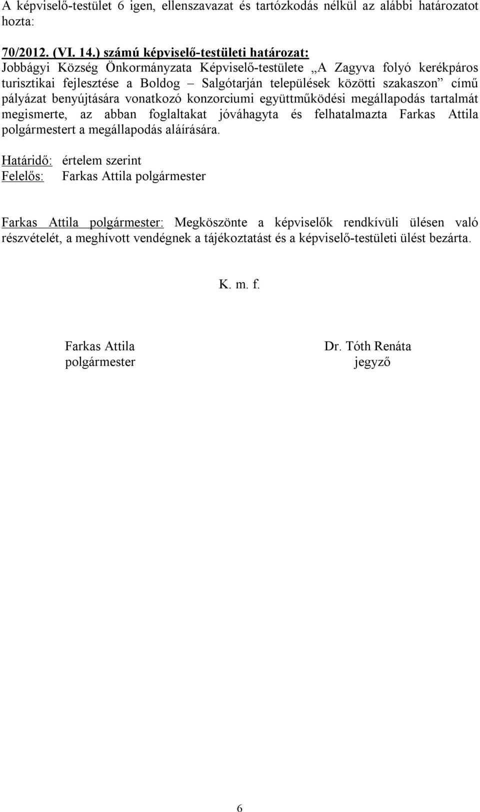 pályázat benyújtására vonatkozó konzorciumi együttműködési megállapodás tartalmát megismerte, az abban foglaltakat jóváhagyta és felhatalmazta Farkas Attila polgármestert a megállapodás aláírására.