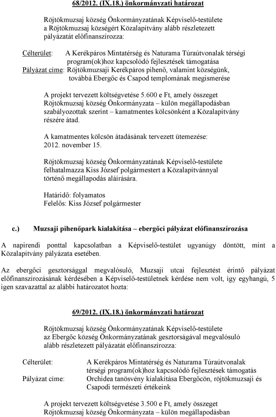 kapcsolódó fejlesztések támogatása Pályázat címe: Röjtökmuzsaji Kerékpáros pihenı, valamint községünk, továbbá Ebergıc és Csapod templomának megismerése A projekt tervezett költségvetése 5.