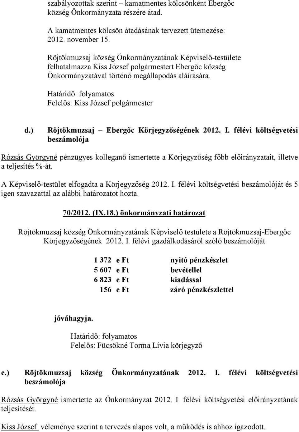 félévi költségvetési beszámolója Rózsás Györgyné pénzügyes kolleganı ismertette a Körjegyzıség fıbb elıirányzatait, illetve a teljesítés %-át. A Képviselı-testület elfogadta a Körjegyzıség 2012. I.