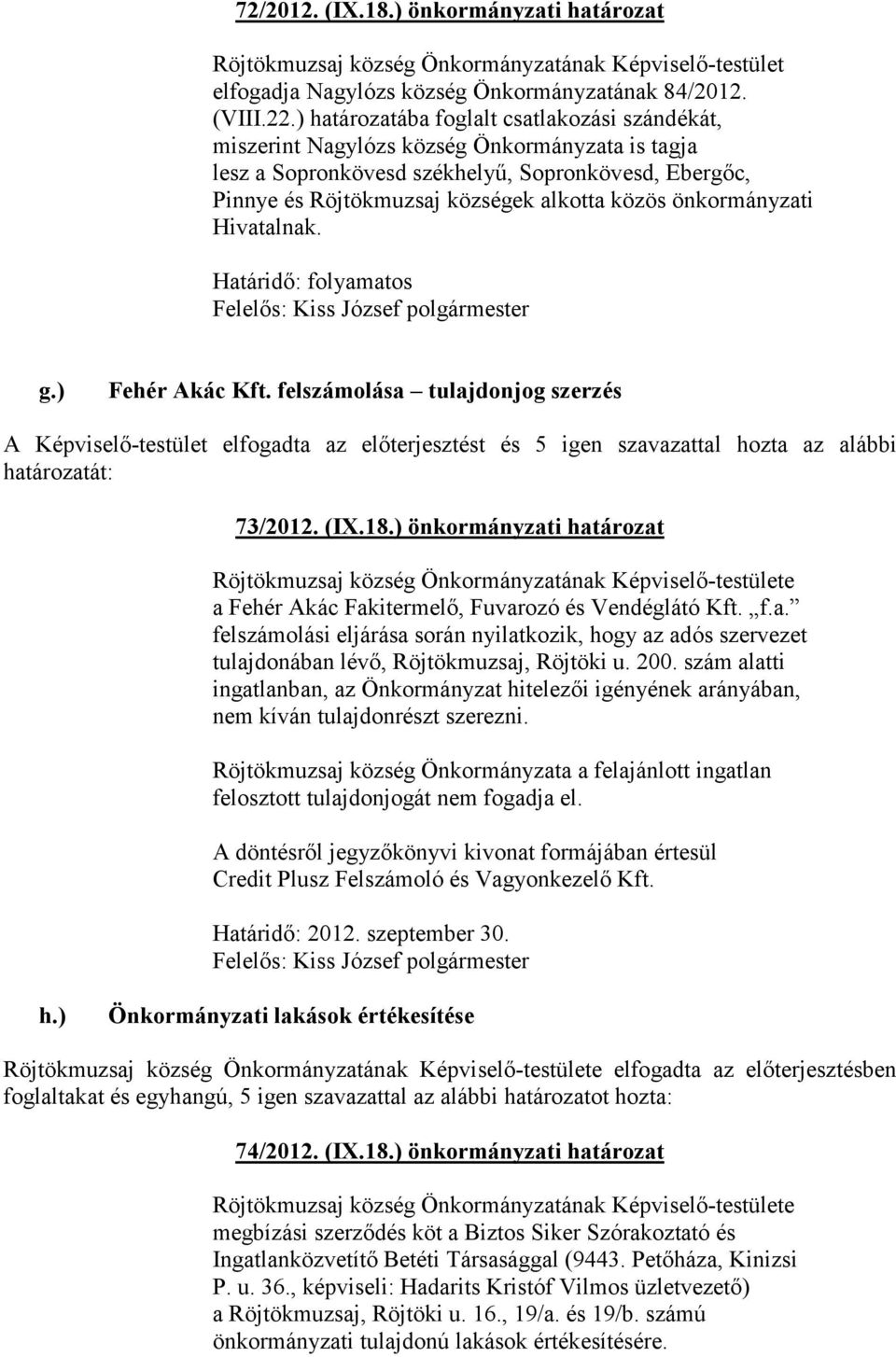 önkormányzati Hivatalnak. g.) Fehér Akác Kft. felszámolása tulajdonjog szerzés A Képviselı-testület elfogadta az elıterjesztést és 5 igen szavazattal hozta az alábbi határozatát: 73/2012. (IX.18.