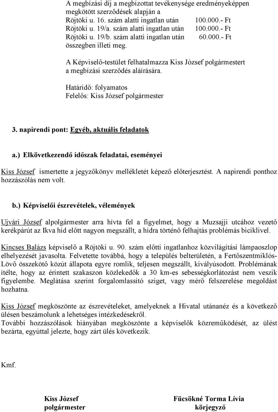 napirendi pont: Egyéb, aktuális feladatok a.) Elkövetkezendı idıszak feladatai, eseményei Kiss József ismertette a jegyzıkönyv mellékletét képezı elıterjesztést.