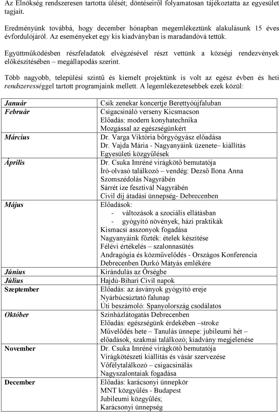 Több nagyobb, települési szintű és kiemelt projektünk is volt az egész évben és heti rendszerességgel tartott programjaink mellett.