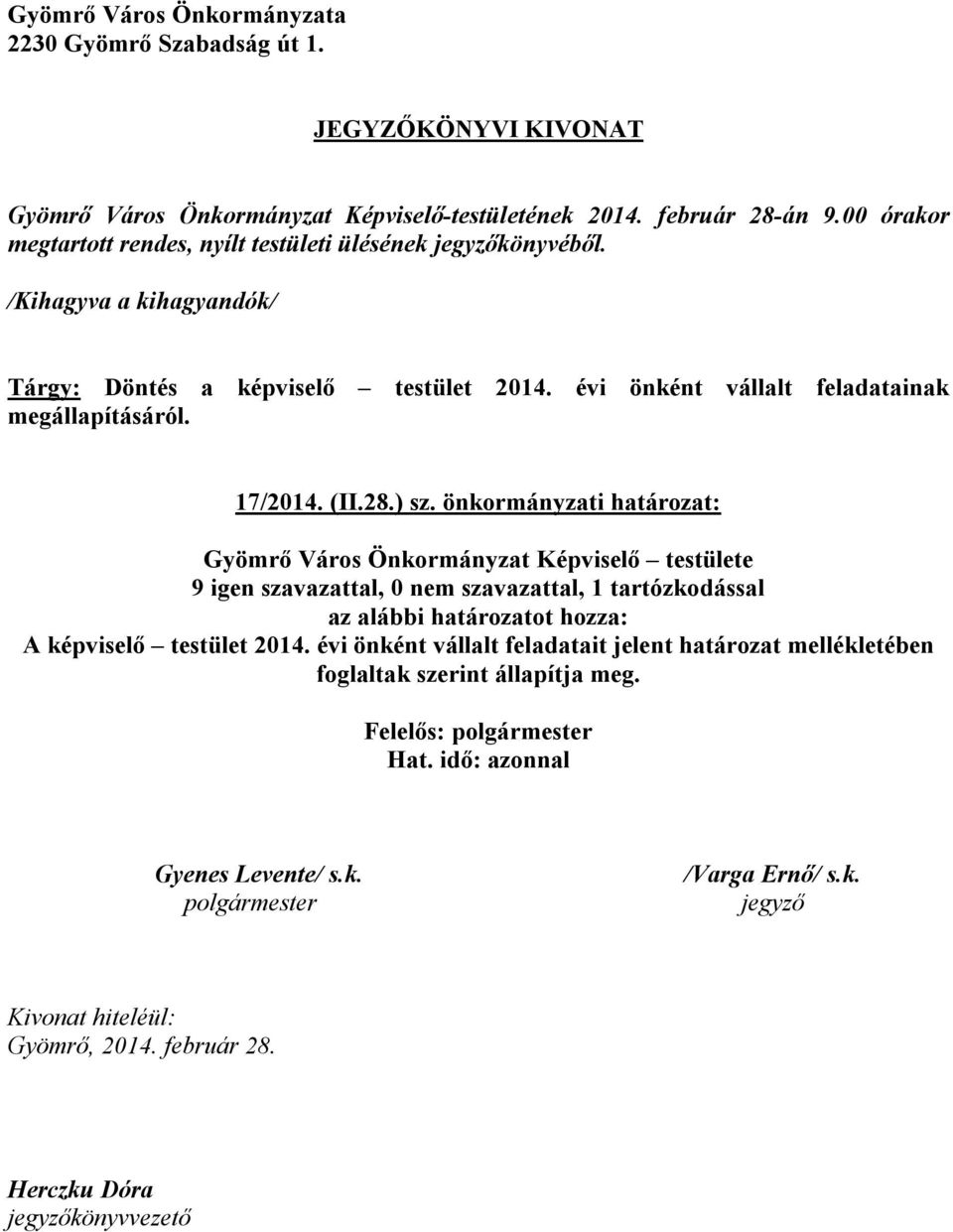 ) sz. önkormányzati határozat: Gyömrő Város Önkormányzat Képviselő testülete 9 igen szavazattal, 0 nem szavazattal, 1 tartózkodással az alábbi határozatot hozza: A képviselő testület évi önként