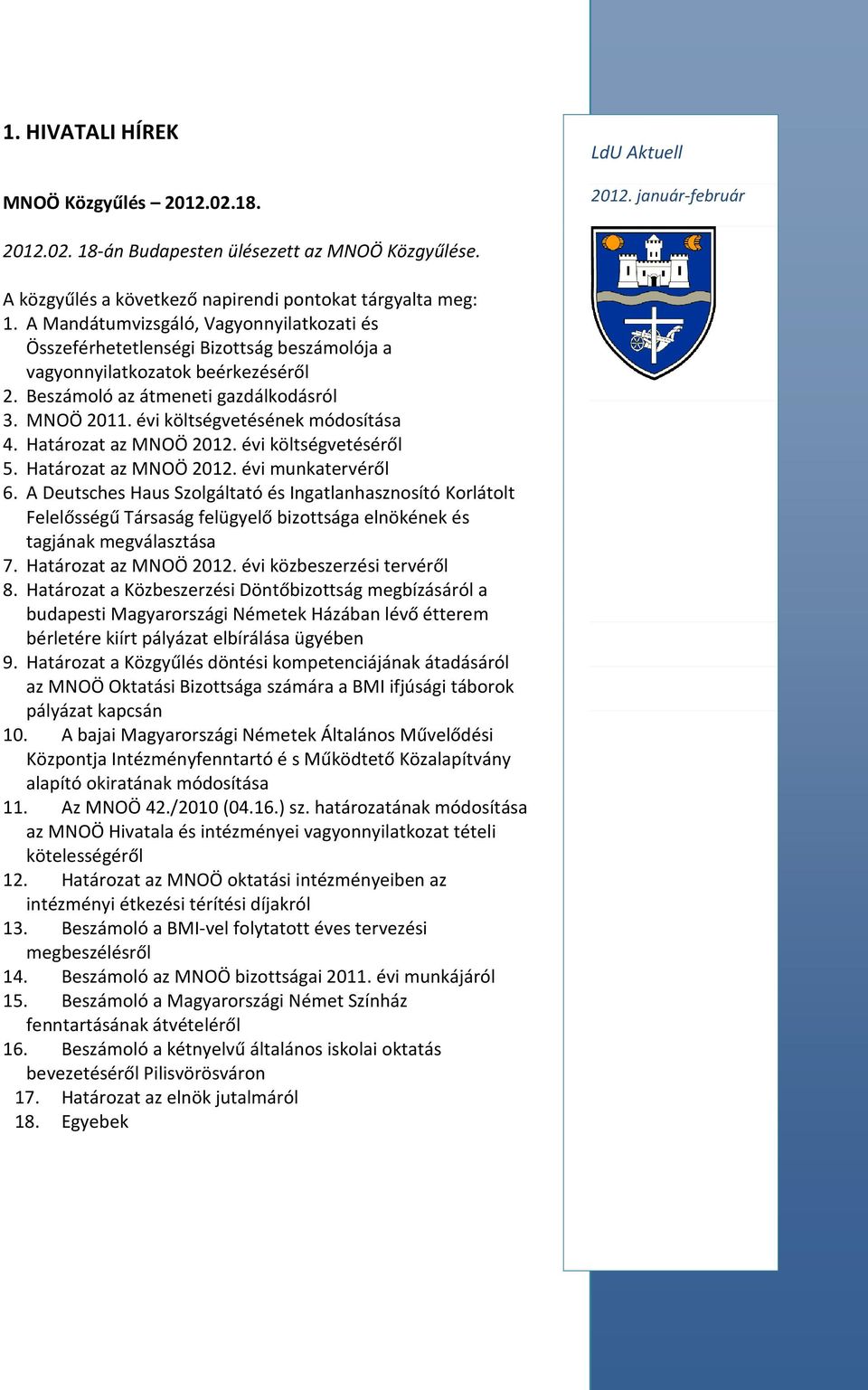 évi költségvetésének módosítása 4. Határozat az MNOÖ 2012. évi költségvetéséről 5. Határozat az MNOÖ 2012. évi munkatervéről 6.