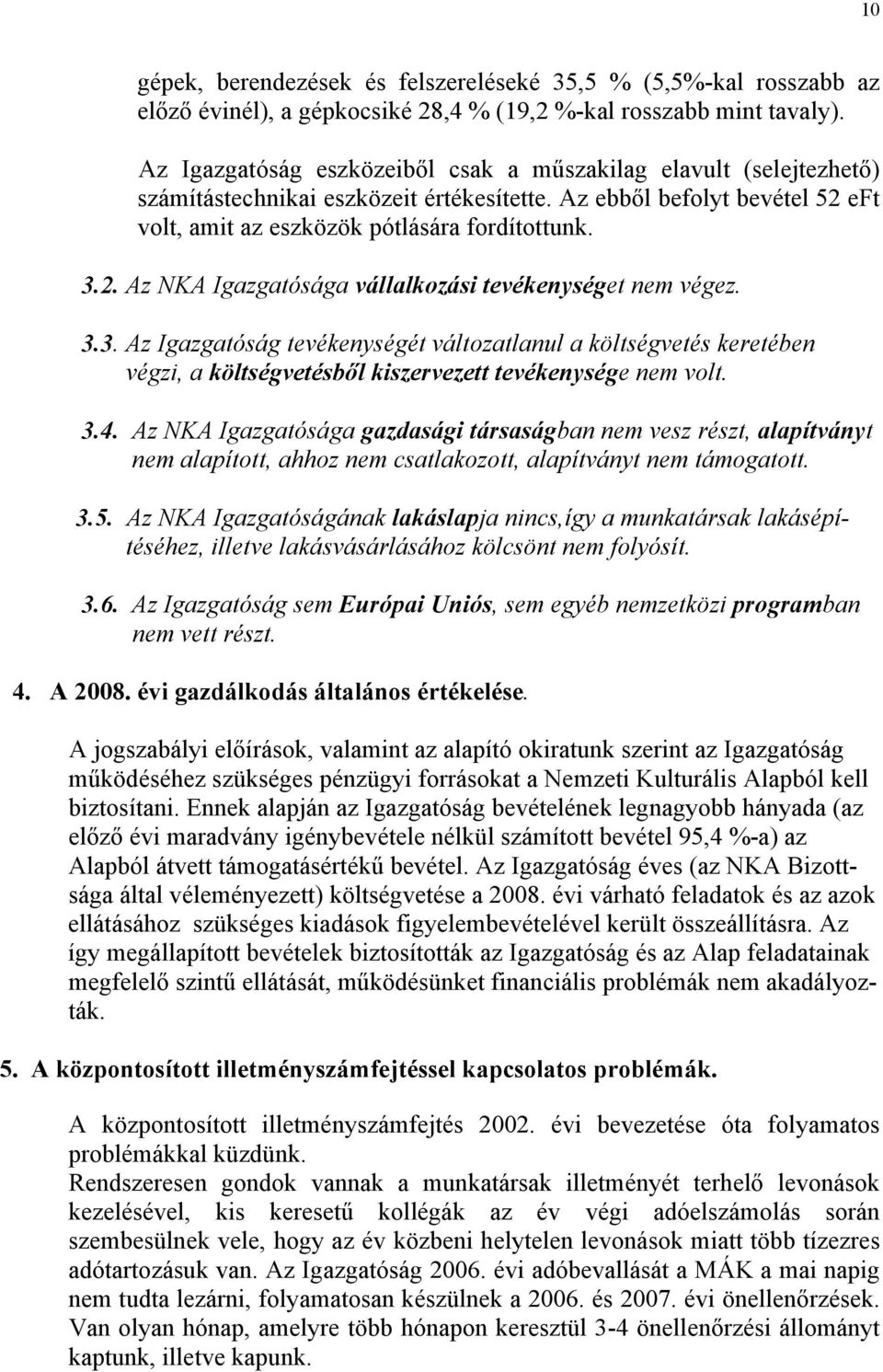 3.3. Az Igazgatóság tevékenységét változatlanul a költségvetés keretében végzi, a költségvetésből kiszervezett tevékenysége nem volt. 3.4.