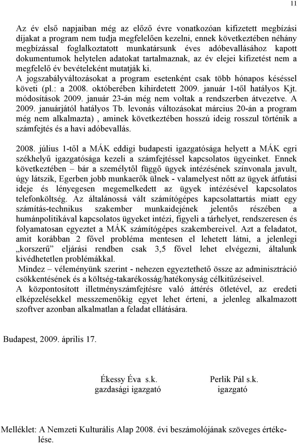 A jogszabályváltozásokat a program esetenként csak több hónapos késéssel követi (pl.: a 2008. októberében kihirdetett 2009. január 1-től hatályos Kjt. módosítások 2009.