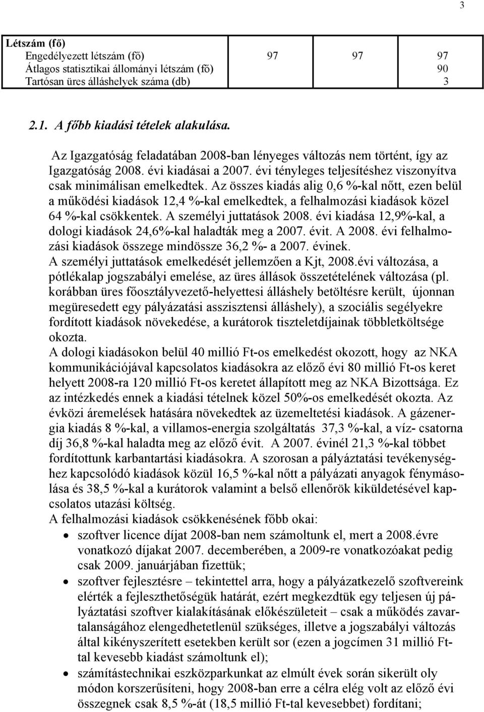 Az összes kiadás alig 0,6 %-kal nőtt, ezen belül a működési kiadások 12,4 %-kal emelkedtek, a felhalmozási kiadások közel 64 %-kal csökkentek. A személyi juttatások 2008.