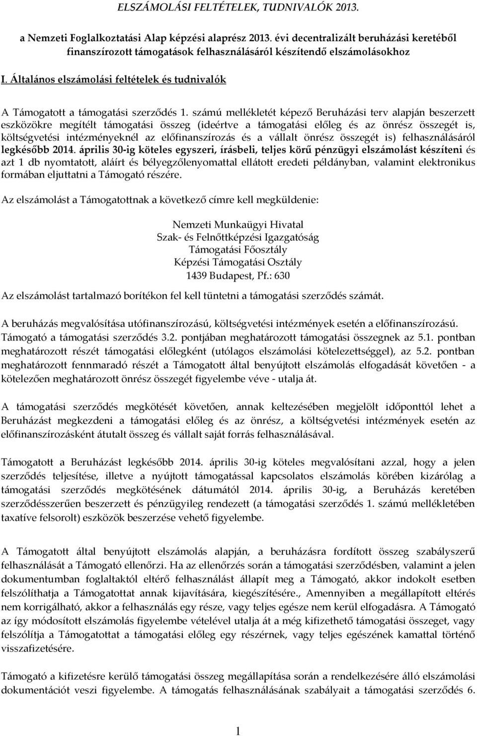 számú mellékletét képező Beruházási terv alapján beszerzett eszközökre megítélt támogatási összeg (ideértve a támogatási előleg és az önrész összegét is, költségvetési intézményeknél az