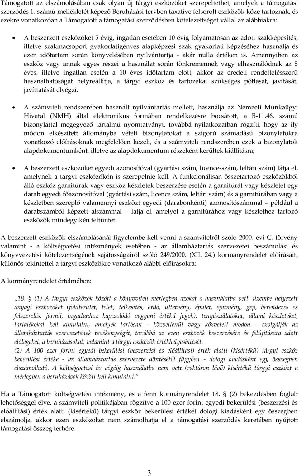 eszközöket 5 évig, ingatlan esetében 10 évig folyamatosan az adott szakképesítés, illetve szakmacsoport gyakorlatigényes alapképzési szak gyakorlati képzéséhez használja és ezen időtartam során