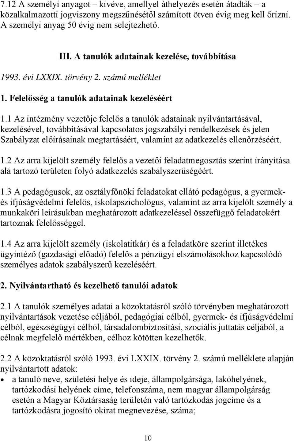 1 Az intézmény vezetője felelős a tanulók adatainak nyilvántartásával, kezelésével, továbbításával kapcsolatos jogszabályi rendelkezések és jelen Szabályzat előírásainak megtartásáért, valamint az