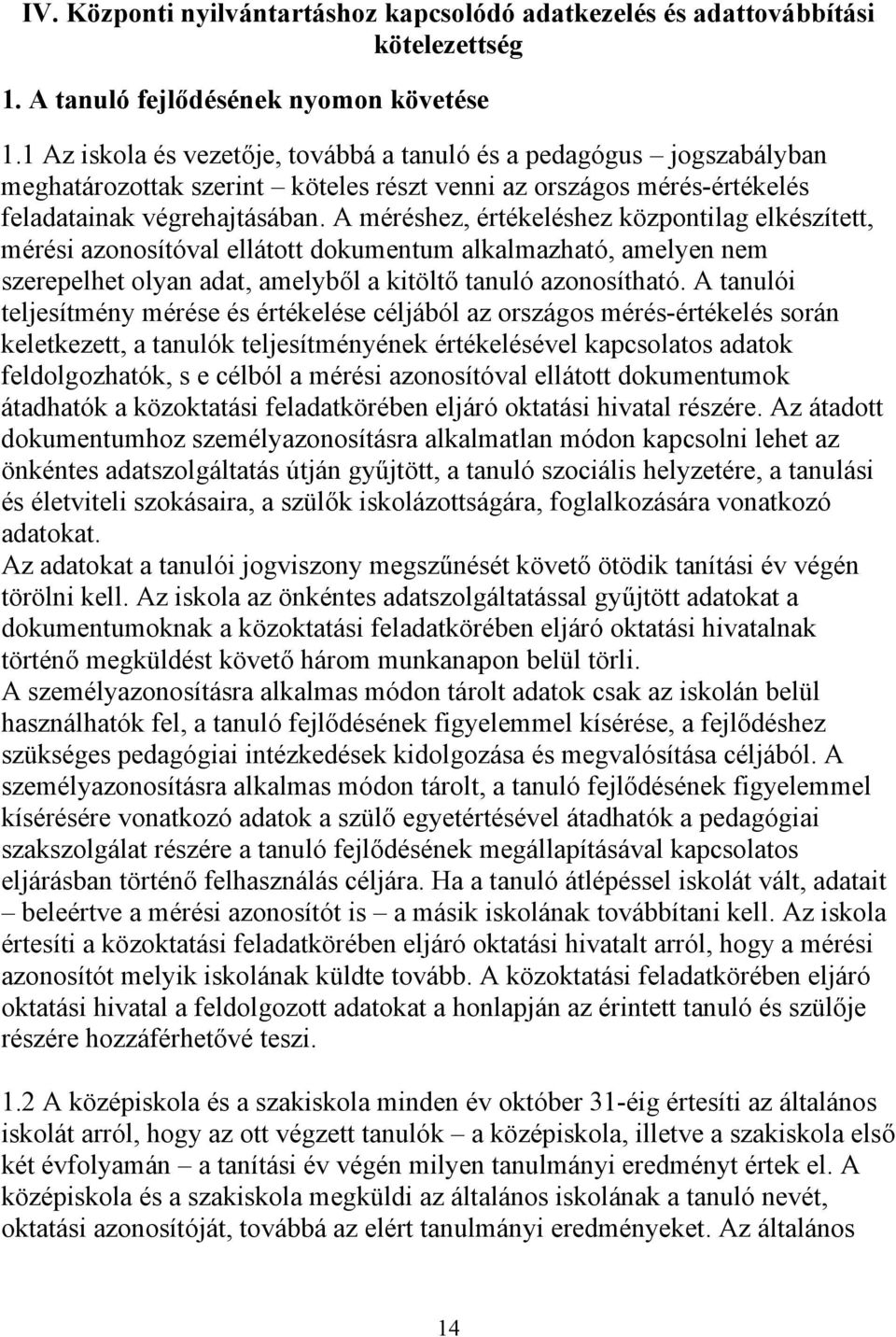 A méréshez, értékeléshez központilag elkészített, mérési azonosítóval ellátott dokumentum alkalmazható, amelyen nem szerepelhet olyan adat, amelyből a kitöltő tanuló azonosítható.