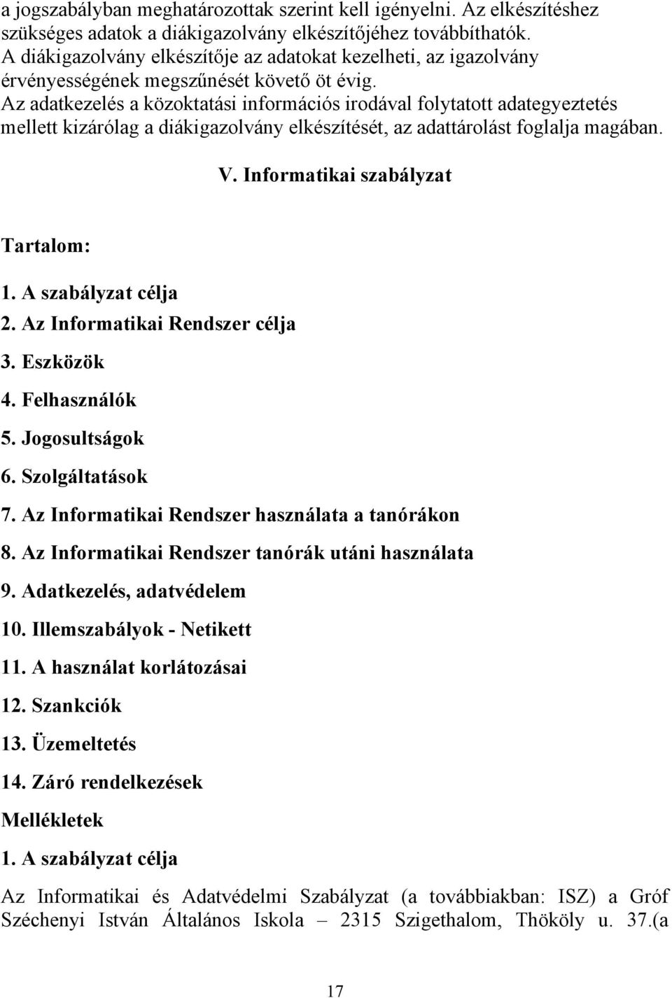 Az adatkezelés a közoktatási információs irodával folytatott adategyeztetés mellett kizárólag a diákigazolvány elkészítését, az adattárolást foglalja magában. V. Informatikai szabályzat Tartalom: 1.