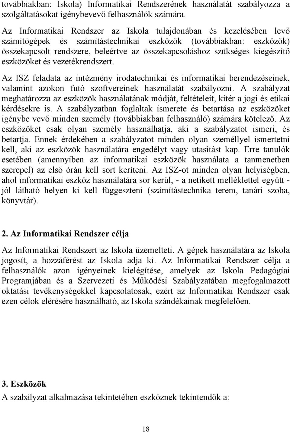 szükséges kiegészítő eszközöket és vezetékrendszert. Az ISZ feladata az intézmény irodatechnikai és informatikai berendezéseinek, valamint azokon futó szoftvereinek használatát szabályozni.