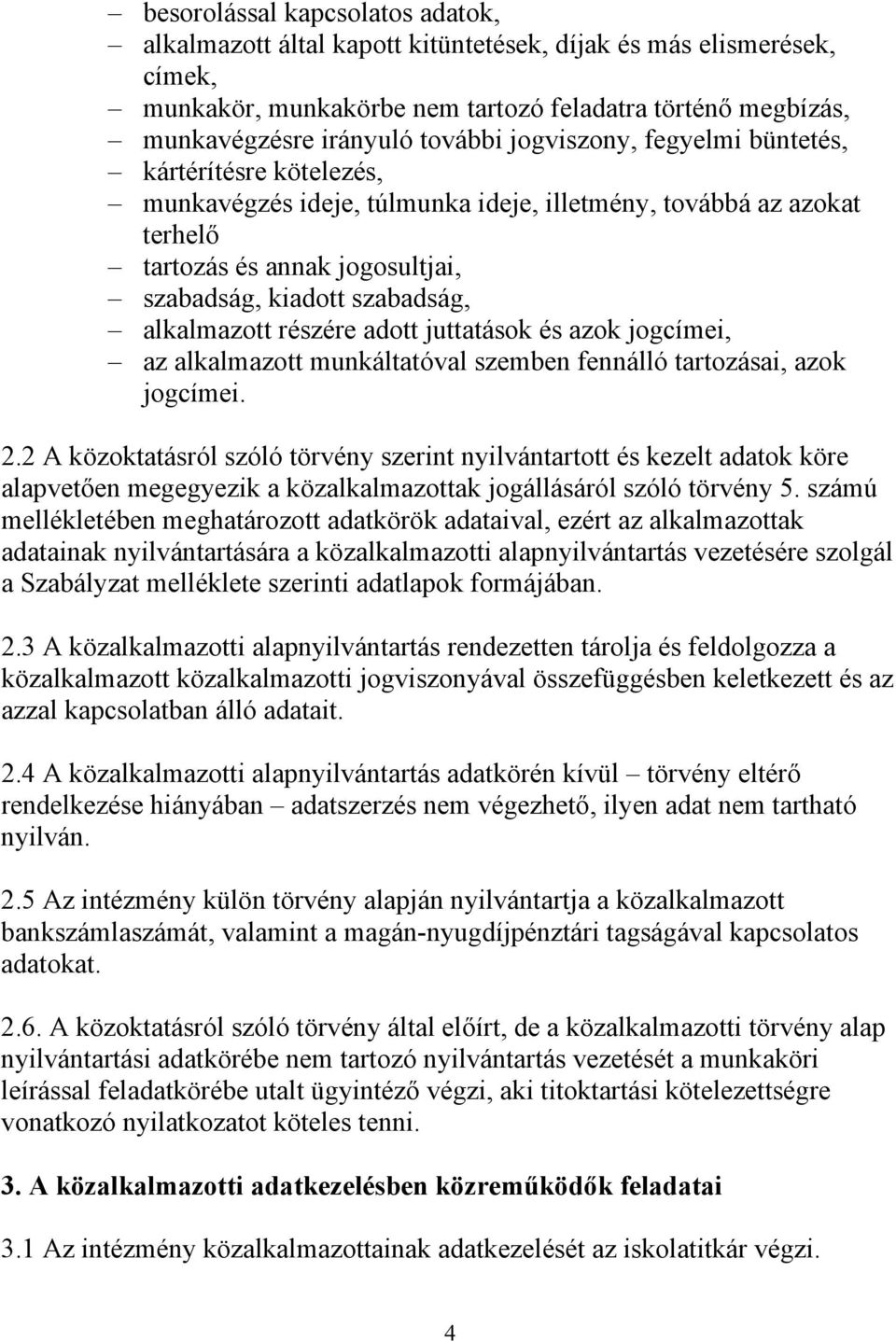 részére adott juttatások és azok jogcímei, az alkalmazott munkáltatóval szemben fennálló tartozásai, azok jogcímei. 2.