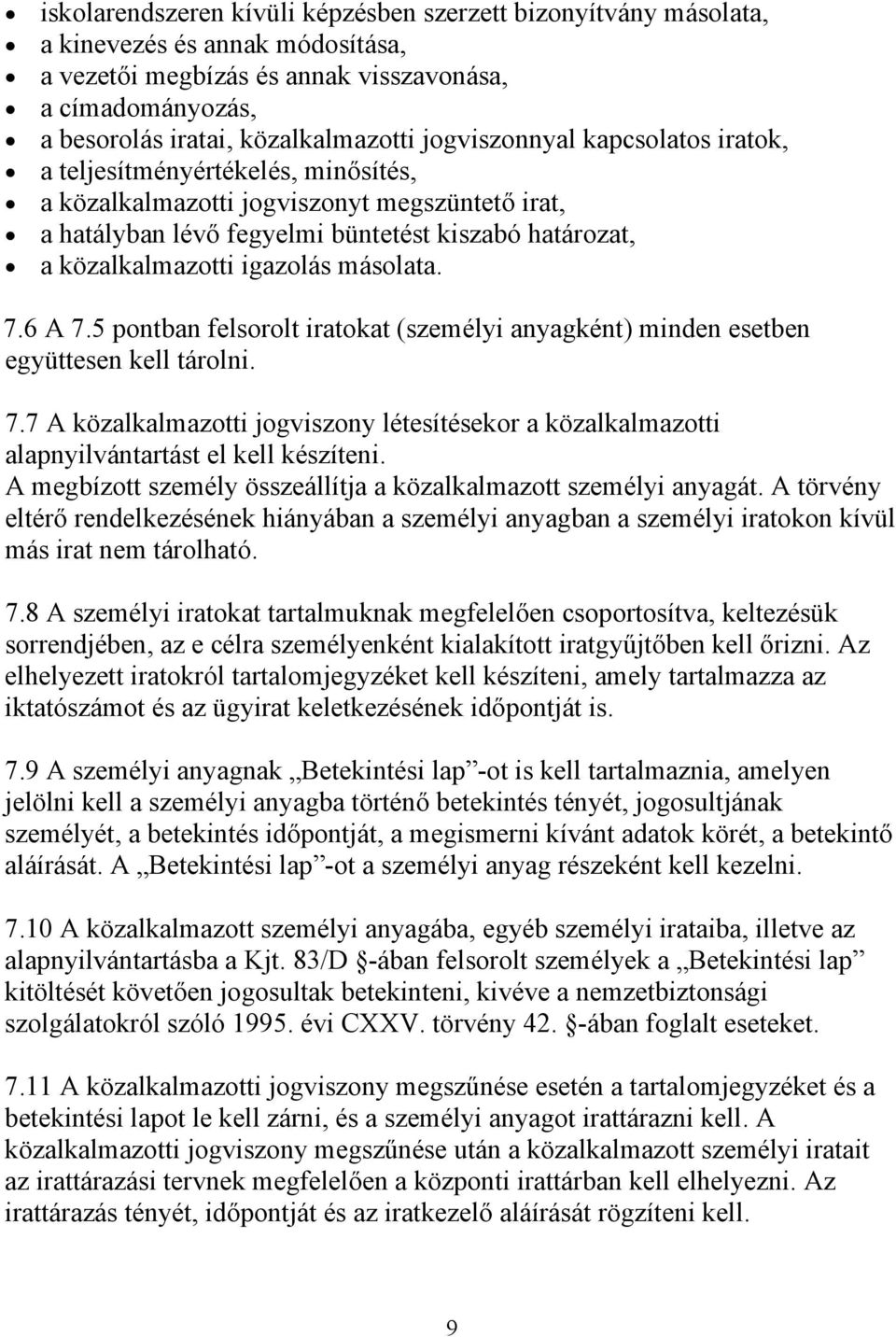 másolata. 7.6 A 7.5 pontban felsorolt iratokat (személyi anyagként) minden esetben együttesen kell tárolni. 7.7 A közalkalmazotti jogviszony létesítésekor a közalkalmazotti alapnyilvántartást el kell készíteni.