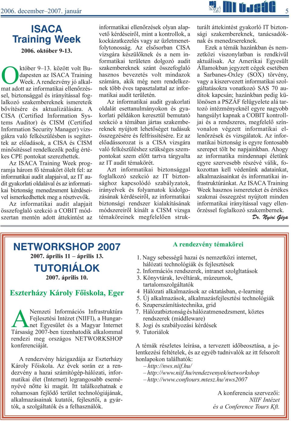 A CISA (Certified Information Systems Auditor) és CISM (Certified Information Security Manager) vizsgákra való felkészülésben is segítettek az elõadások, a CISA és CISM minõsítéssel rendelkezõk pedig