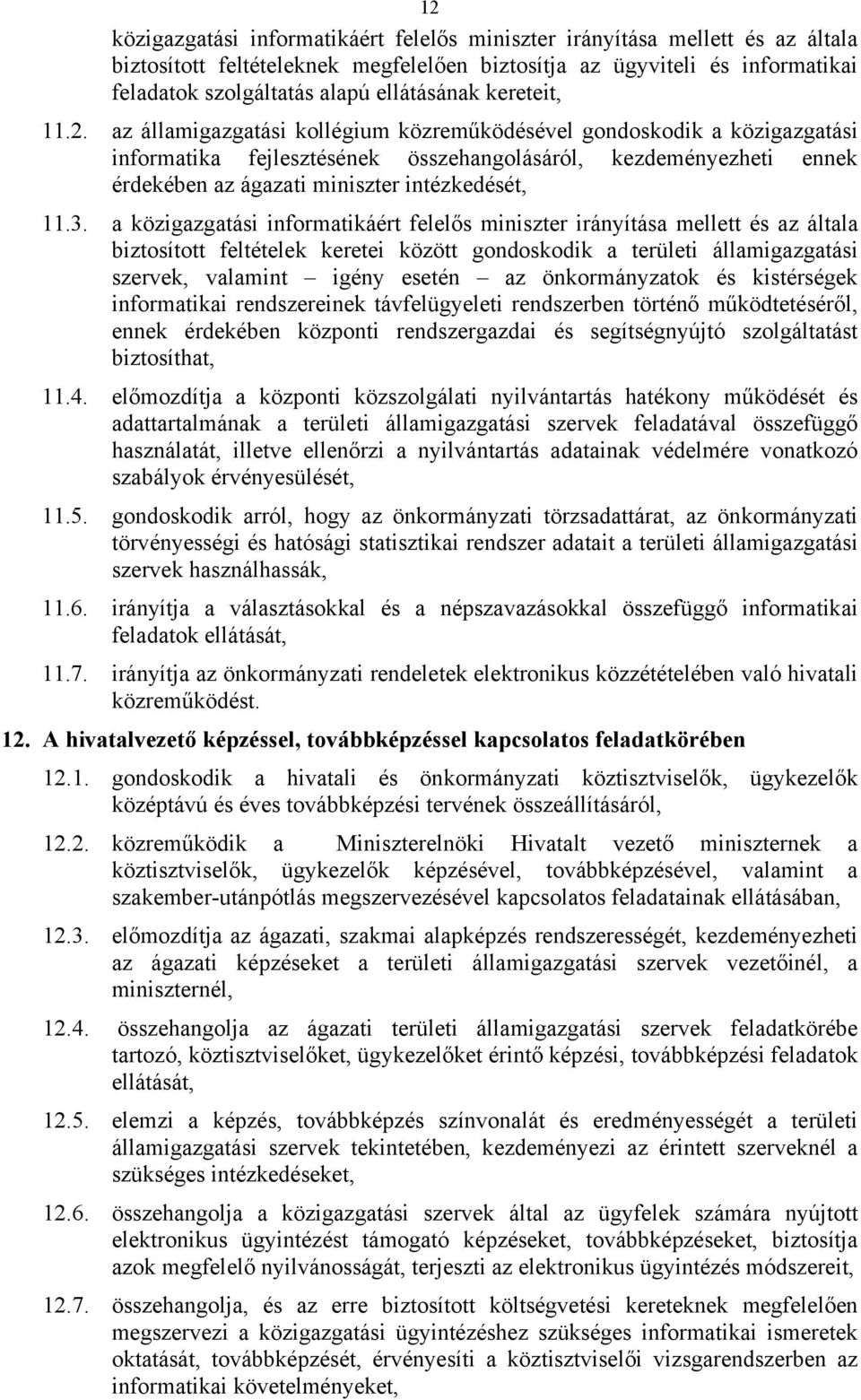 az államigazgatási kollégium közreműködésével gondoskodik a közigazgatási informatika fejlesztésének összehangolásáról, kezdeményezheti ennek érdekében az ágazati miniszter intézkedését, 11.3.