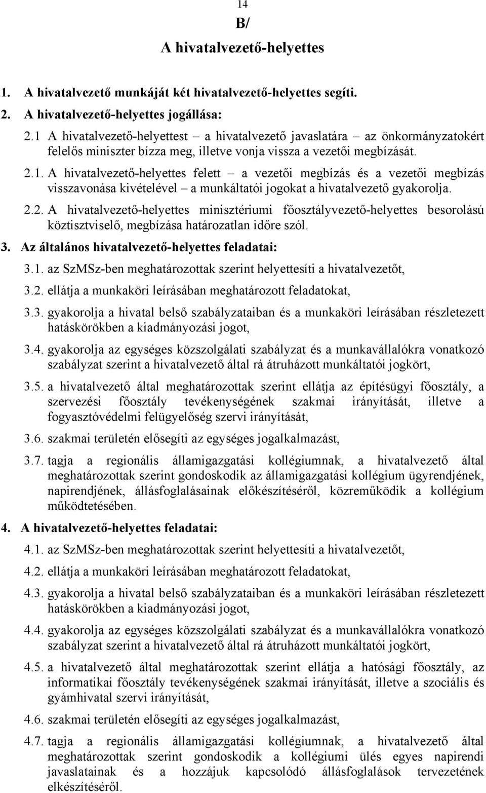 2.2. A hivatalvezető-helyettes minisztériumi főosztályvezető-helyettes besorolású köztisztviselő, megbízása határozatlan időre szól. 3. Az általános hivatalvezető-helyettes feladatai: 3.1.