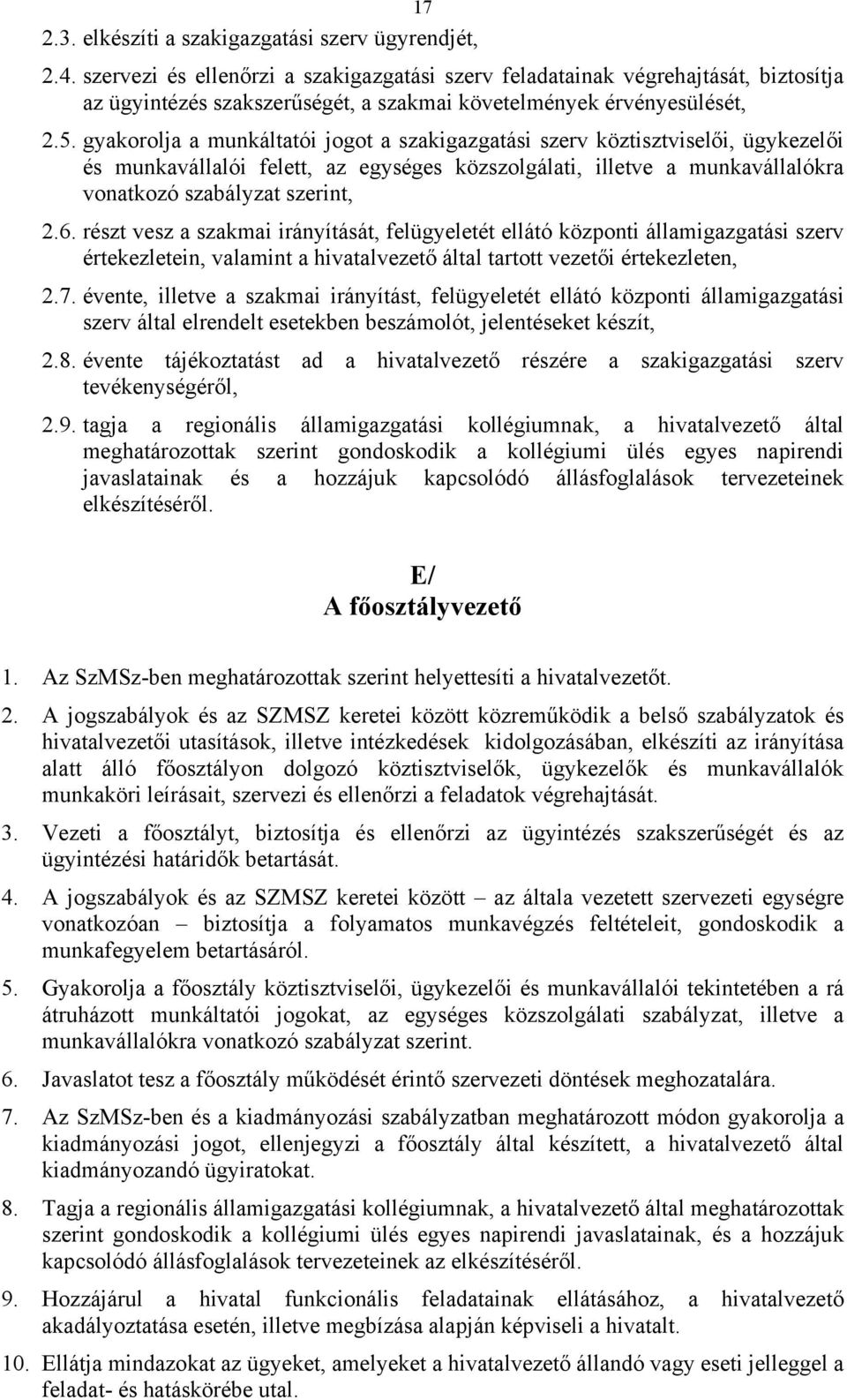 gyakorolja a munkáltatói jogot a szakigazgatási szerv köztisztviselői, ügykezelői és munkavállalói felett, az egységes közszolgálati, illetve a munkavállalókra vonatkozó szabályzat szerint, 2.6.