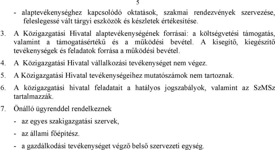 A kisegítő, kiegészítő tevékenységek és feladatok forrása a működési bevétel. 4. A Közigazgatási Hivatal vállalkozási tevékenységet nem végez. 5.