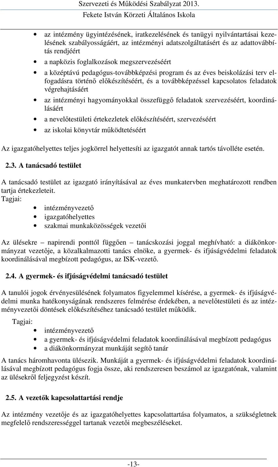 hagyományokkal összefüggő feladatok szervezéséért, koordinálásáért a nevelőtestületi értekezletek előkészítéséért, szervezéséért az iskolai könyvtár működtetéséért Az igazgatóhelyettes teljes