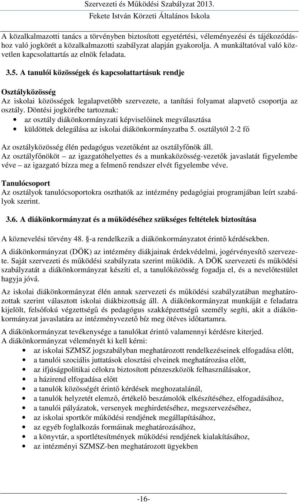 A tanulói közösségek és kapcsolattartásuk rendje Osztályközösség Az iskolai közösségek legalapvetőbb szervezete, a tanítási folyamat alapvető csoportja az osztály.