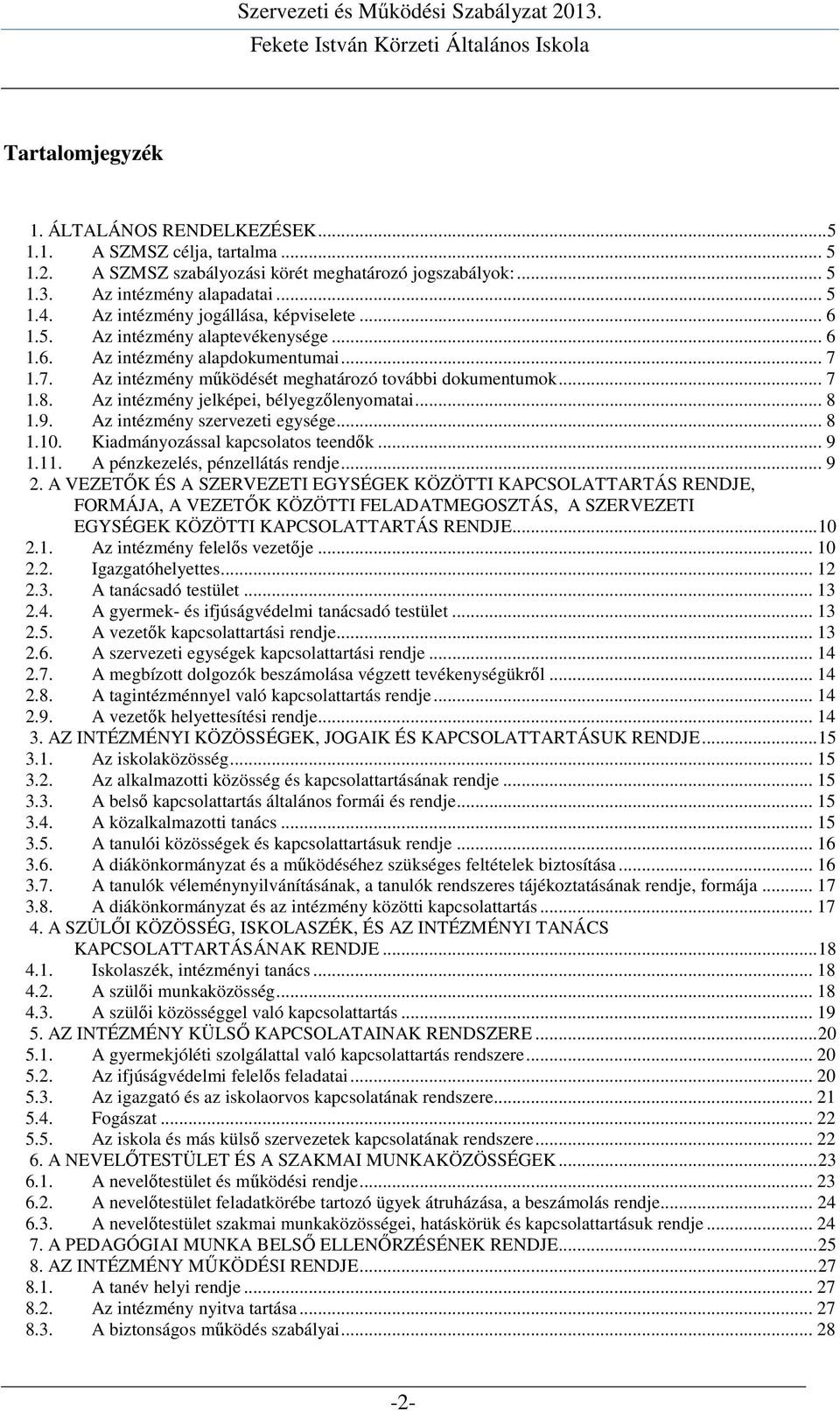 Az intézmény jelképei, bélyegzőlenyomatai... 8 1.9. Az intézmény szervezeti egysége... 8 1.10. Kiadmányozással kapcsolatos teendők... 9 1.11. A pénzkezelés, pénzellátás rendje... 9 2.