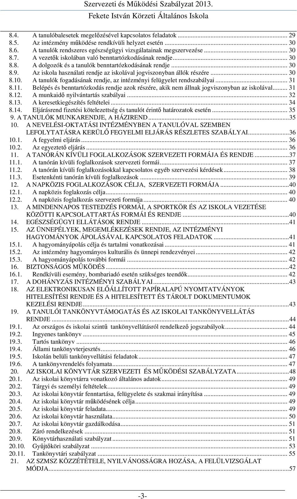 A tanulók fogadásának rendje, az intézményi felügyelet rendszabályai... 31 8.11. Belépés és benntartózkodás rendje azok részére, akik nem állnak jogviszonyban az iskolával... 31 8.12.