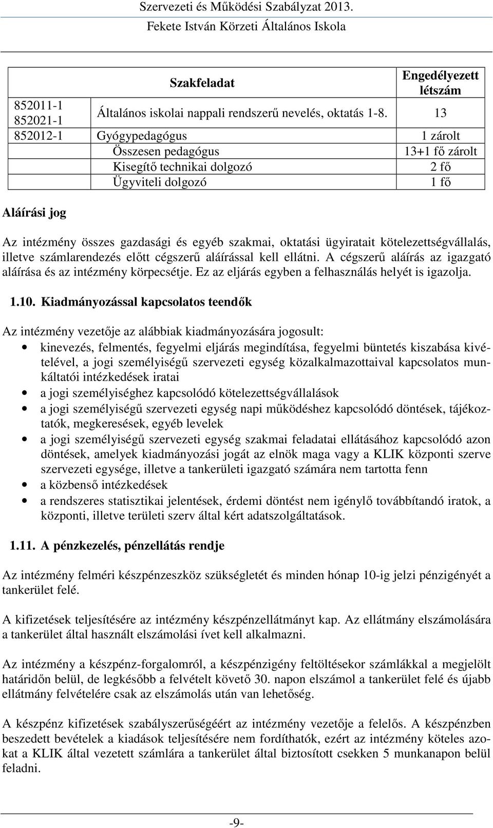 ügyiratait kötelezettségvállalás, illetve számlarendezés előtt cégszerű aláírással kell ellátni. A cégszerű aláírás az igazgató aláírása és az intézmény körpecsétje.