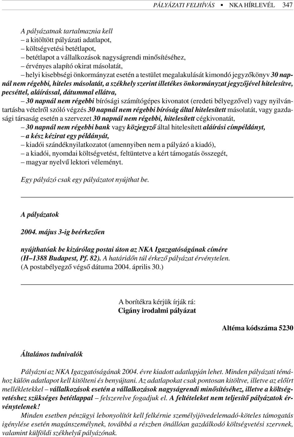 hitelesítve, pecséttel, aláírással, dátummal ellátva, 30 napnál nem régebbi bírósági számítógépes kivonatot (eredeti bélyegzõvel) vagy nyilvántartásba vételrõl szóló végzés 30 napnál nem régebbi